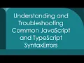 Understanding and Troubleshooting Common JavaScript and TypeScript SyntaxErrors