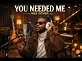 YOU NEEDED ME - R B COVER