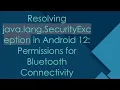 Resolving java lang SecurityException in Android 12 Permissions for Bluetooth Connectivity