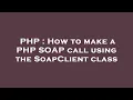 PHP How to make a PHP SOAP call using the SoapClient class