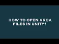 How to open vrca files in unity
