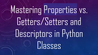 Mastering Properties vs and Descriptors in Python Classes