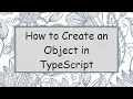 How to Create an Object in TypeScript