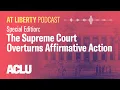 The Supreme Court Overturns Affirmative Action - ACLU