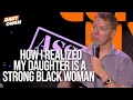 How I Realized My Daughter Is A Strong Black Woman Gary Owen
