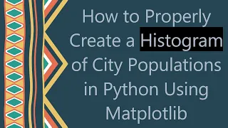 How to Properly Create a Histogram of City Populations in Python Using Matplotlib