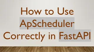 How to Use ApScheduler Correctly in FastAPI