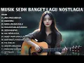 Download Lagu MUSIK PAGI HARI SEDIH BANGET LAGU NOSTALGIA