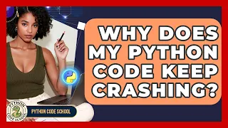 Why Does My Python Code Keep Crashing - Python Code School