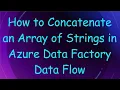 How to Concatenate an Array of Strings in Azure Data Factory Data Flow