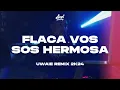 UWAIE (FLACA VOS SOS HERMOSA REMIX) - MAX CARRA - AXEL DJ 2K24!
