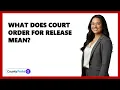 What Does Court Order For Release Mean