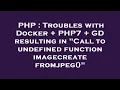 PHP Troubles with Docker PHP7 GD resulting in Call to undefined function imagecreatefromjpeg