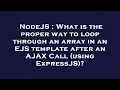 NodeJS What is the proper way to loop through an array in an EJS template after an AJAX Call usin