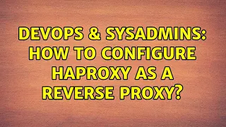 DevOps SysAdmins How to configure HAProxy as a reverse proxy