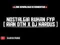 Lagu Nostalgia Bukan FYP [ Rian DTM X Dj Kardus ]