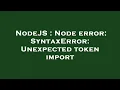NodeJS Node error SyntaxError Unexpected token import