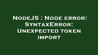 NodeJS Node error SyntaxError Unexpected token import