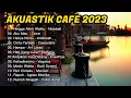 Download Lagu LAGU CAFÉ  AKUASTIK POPULER - KUMPULAN LAGU SANTAI - LAGU AKUSTIK FULL ALBUM 2023