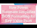 How Power Automate Simplifies JSON Formatting for Key-Value Pairs