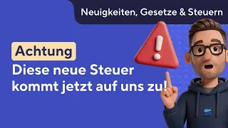 Achtung: Diese neue Steuer kommt jetzt auf uns zu!