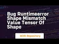 bug runtimeerror shape mismatch value tensor of shape