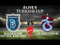 Basaksehir Futbol Kulubu vs Trabzonspor Turkish Cup Live Score