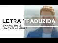 Download Lagu Michael Bublé - Love You Anymore | Letra Traduzida