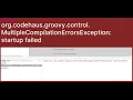 Issue org codehaus groovy control MultipleCompilationErrorsException startup failed