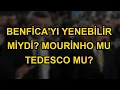 Lagu Benfica'yı Yenebilir miydi? Mourinho mu Tedesco mu?