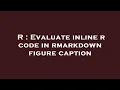 R Evaluate inline r code in rmarkdown figure caption