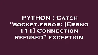 PYTHON Catch socket error Errno 111 Connection refused exception