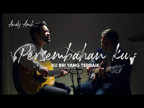 Download MP3 Persembahan Ku \u0026 Ku Bri Yang Terbaik (Cover) By Andy Ambarita