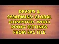 DevOps SysAdmins Global computer-wide proxy settings from pac file 2 Solutions