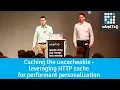 Caching the uncacheable - leveraging HTTP cache for performant personalization