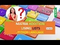 MATRIX ADDITION USING LISTS IN PYTHON LANGUAGE IN HINDI