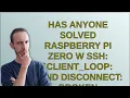 Has anyone solved Raspberry Pi Zero W SSH client - loop send disconnect broken Con