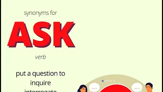Synonyms For Ask put a question to inquire interrogate query question quiz want to know