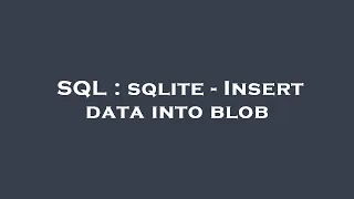 SQL sqlite - Insert data into blob