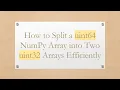 How to Split a uint64 NumPy Array into Two uint32 Arrays Efficiently