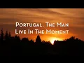 Download Lagu Portugal  The Man   Live In The Moment Lyrics