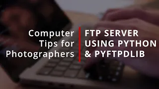 Setup an FTP Server with Python PyFTPDLib - Camera SFTP Server Setup Supplement