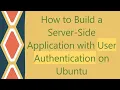 How to Build a Server-Side Application with User Authentication on Ubuntu