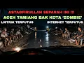 ASTAGFIRULLAH SEPARAH INI!!!ACEH TAMIANG BAK KOTA ZOMBIE, LISTRIK PADAM, INTERNET PADAM #acehterbaru