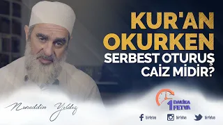 Kur'an okurken serbest oturuş caiz midir?