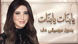 يابنات يابنات نانسي عجرم بدون موسيقى دفوف  دندنها