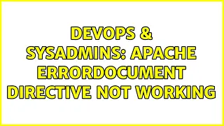 DevOps SysAdmins Apache ErrorDocument directive not working