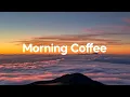 Download Lagu Morning Coffee, 2025 🌅 Positive \u0026 Happy Chill Music To Have A Good Day