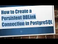 How to Create a Persistent DBLink Connection in PostgreSQL