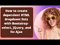 How to create dependent HTML dropdown lists with Bootstrap-select jQuery and No Ajax